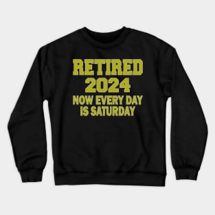 Retired 2024 Now Every Day is Saturday Crewneck Sweatshirt